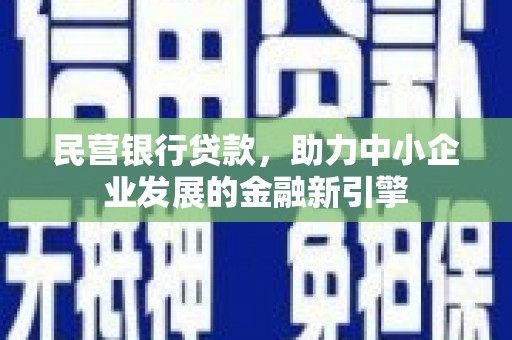 博罗民营银行贷款，助力中小企业发展的金融新引擎