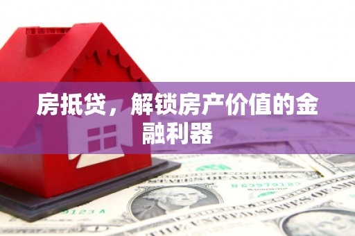 博罗房抵贷，解锁房产价值的金融利器